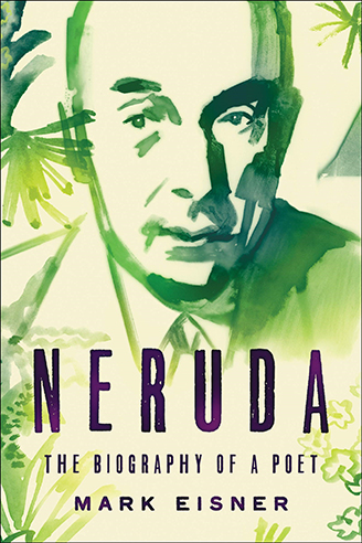 NERUDA: The Biography of a Poet by Mark Eisner